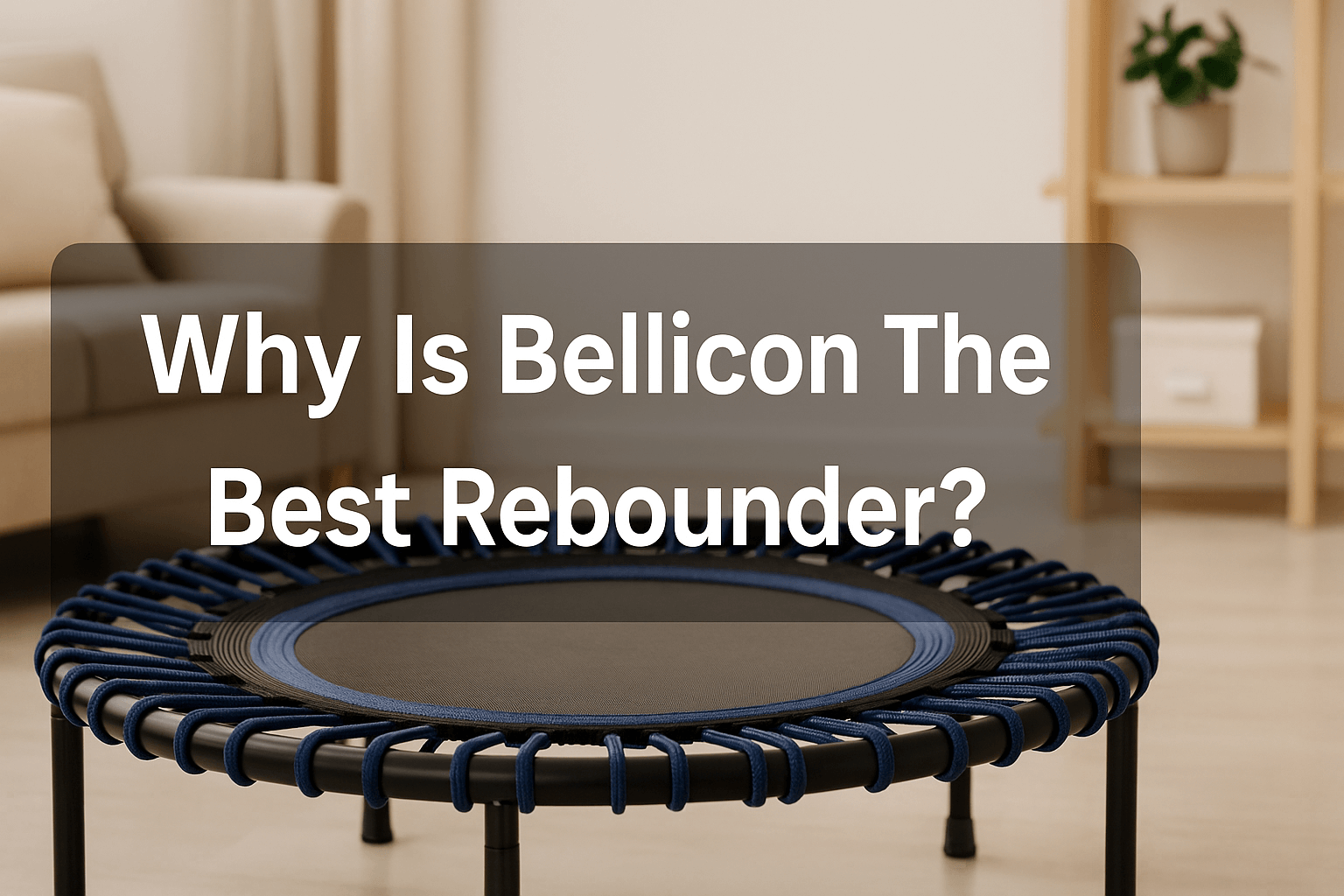 why-is-bellicon-the-best-rebounder-banner-image-featuring-black-rebounder-with-blue-bungee-cords-in-modern-living-room-with-sofa-shelves-and-plant