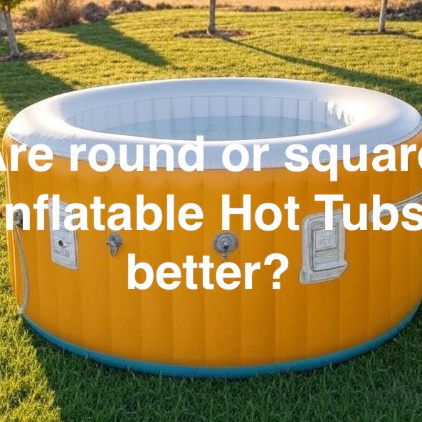 Are-round-or-square-Inflatable-Hot-Tubs-better-?