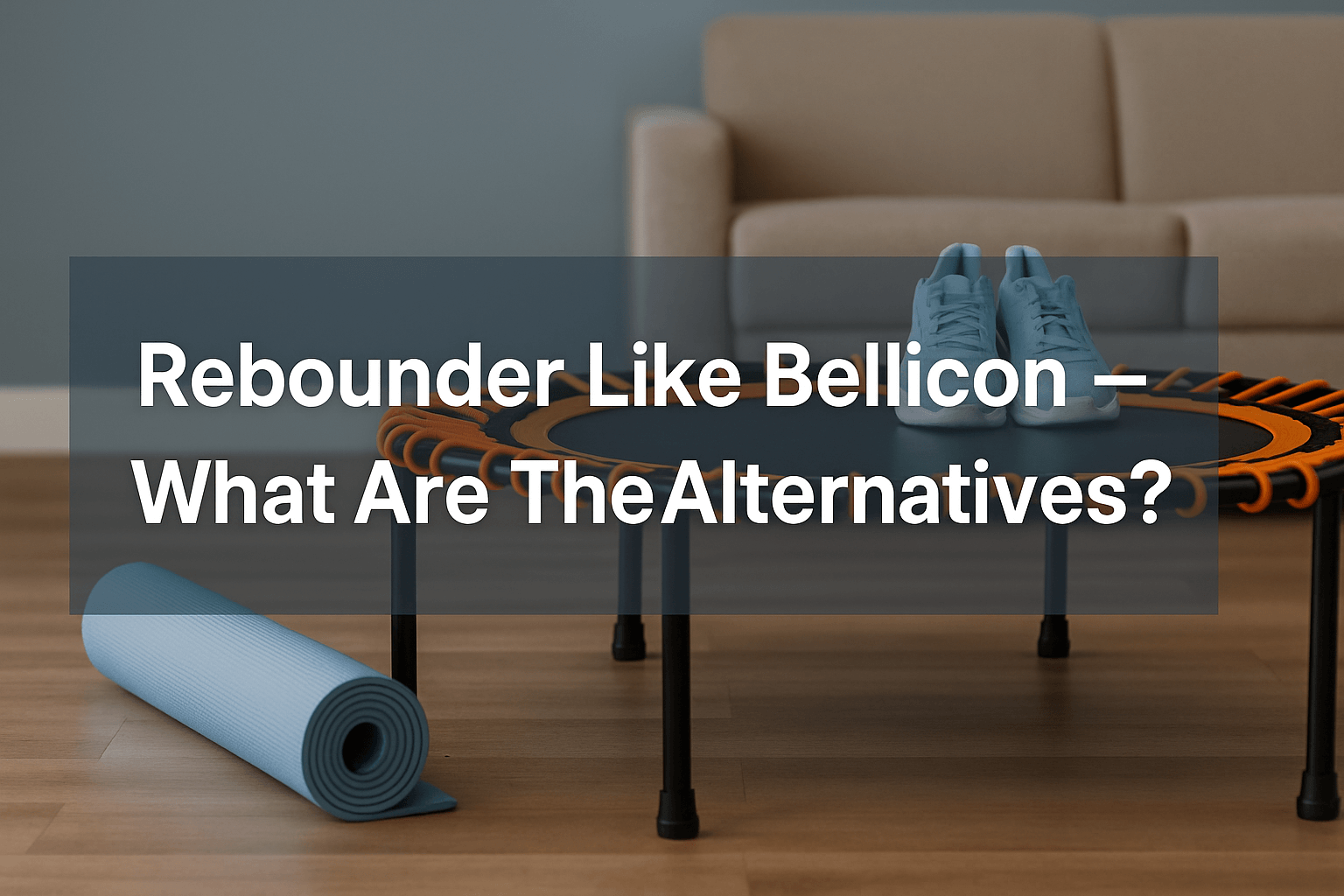 rebounder-trampoline-in-modern-living-room-with-yoga-mat-and-shoes-blog-banner-text-rebounder-like-bellicon-what-are-the-alternatives