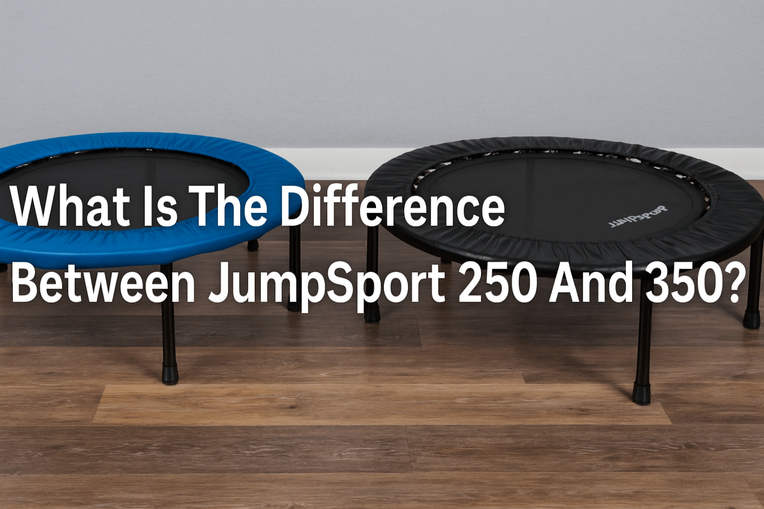 what-is-the-difference-between-jumpsport-250-and-350-banner-image-showing-two-trampolines-side-by-side-one-smaller-one-larger-on-wooden-floor-with-centred-title-text