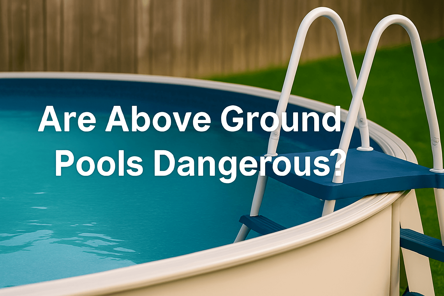 above-ground-swimming-pool-with-white-ladder-blue-water-and-centred-text-reading-are-above-ground-pools-dangerous