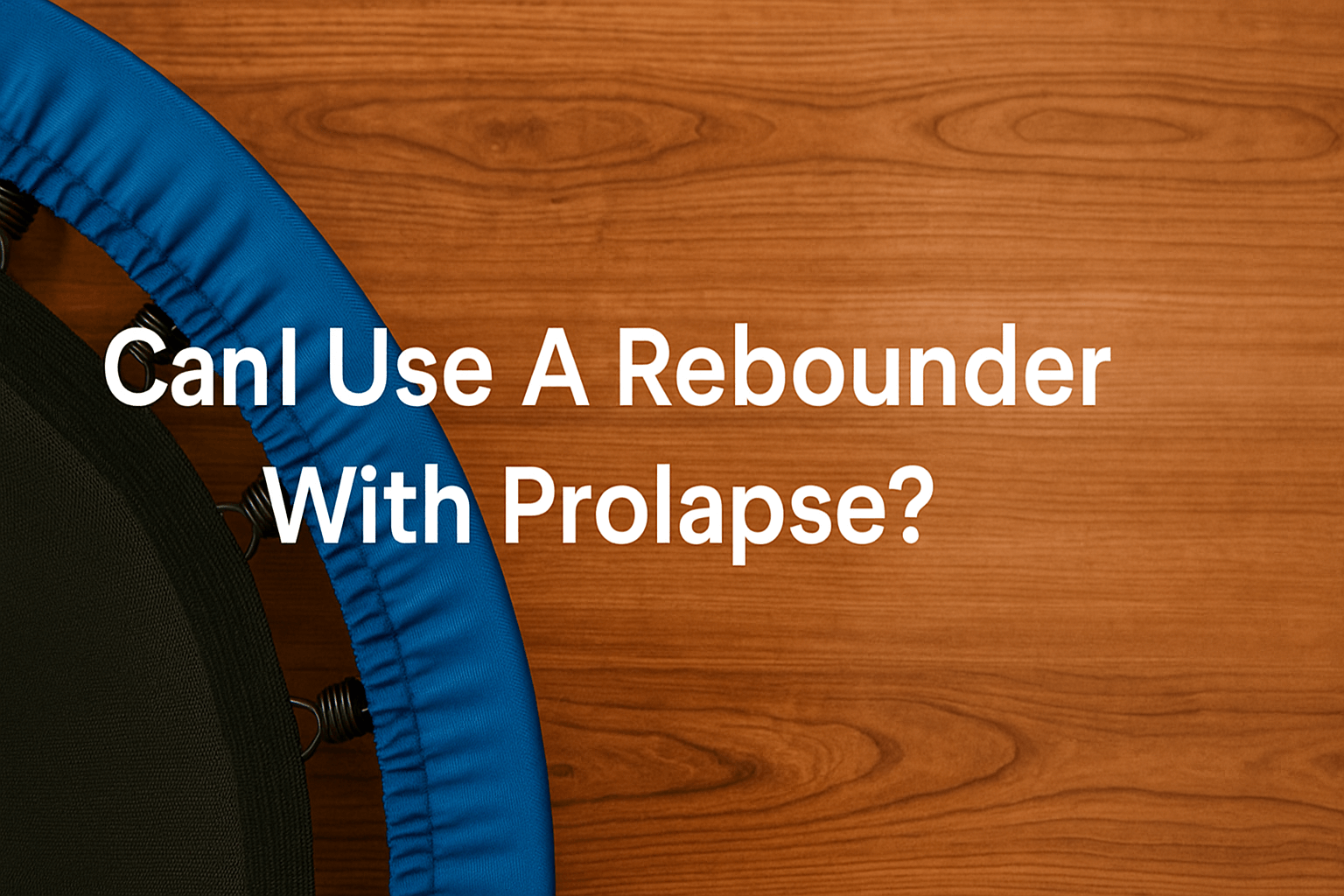 banner-image-showing-a-mini-trampoline-rebounder-on-wooden-floor-with-centred-text-reading-can-i-use-a-rebounder-with-prolapse